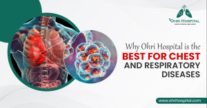 Why Ohri Hospital is the Best for Chest and Respiratory Diseases